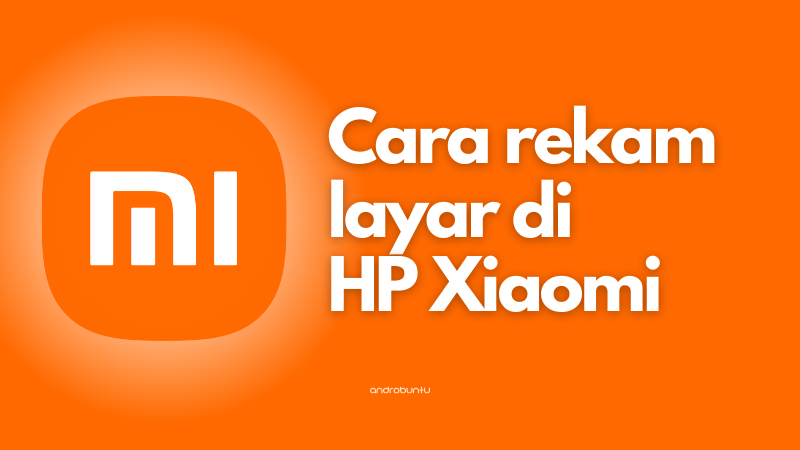Cara Merekam Layar di HP Xiaomi by Androbuntu