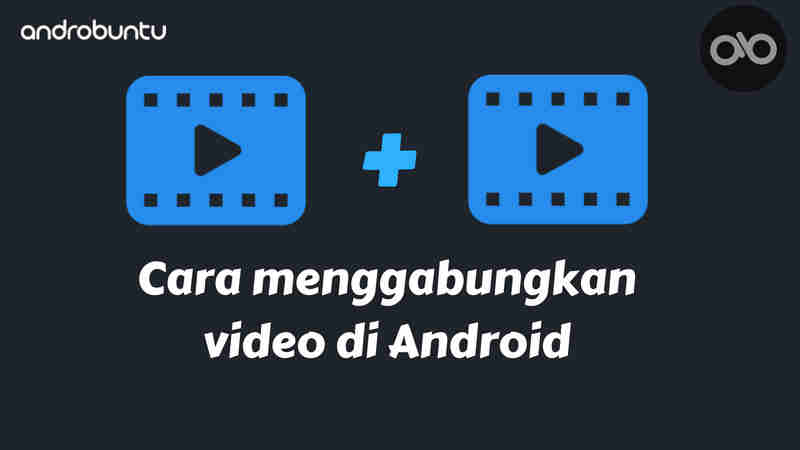 Cara Menggabungkan Video Di Android