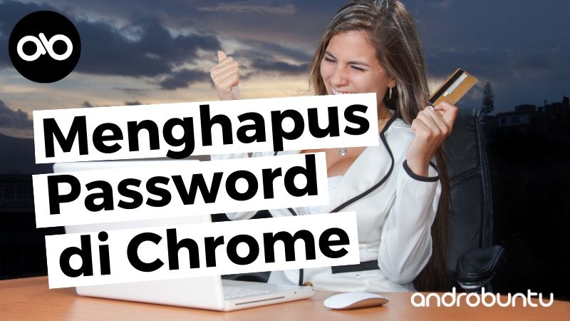 Cara Menghapus Password di Google Chrome by Androbuntu