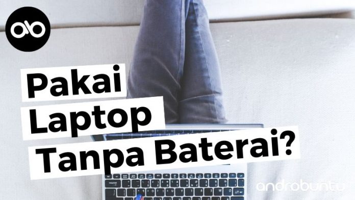 Dampak Negatif Menggunakan Laptop Tanpa Baterai by Androbuntu Dampak Negatif Menggunakan Laptop Tanpa Baterai by Androbuntu