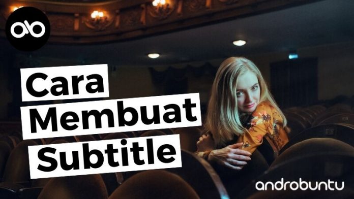 Cara Membuat Subtitle Film by Androbuntu Cara Membuat Subtitle Film by Androbuntu