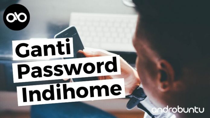 Cara Ganti Password IndiHome by Androbuntu