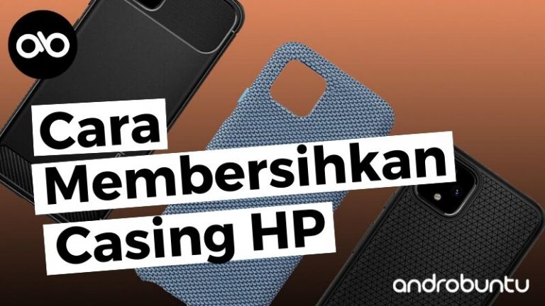 Cara Membersihkan Casing HP by Androbuntu