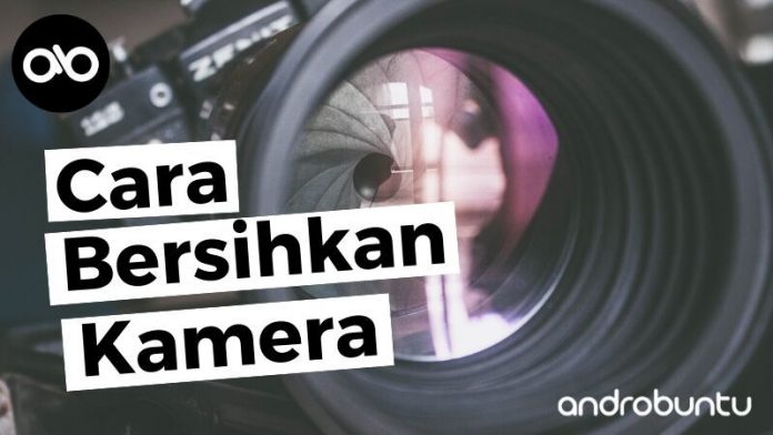 Cara Membersihkan Kamera by Androbuntu