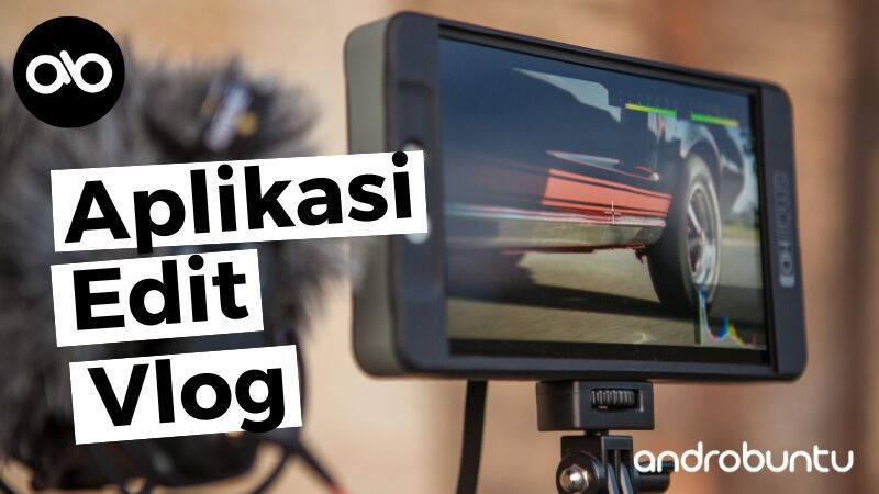 Aplikasi Edit Video untuk Vlog Terbaik by Androbuntu