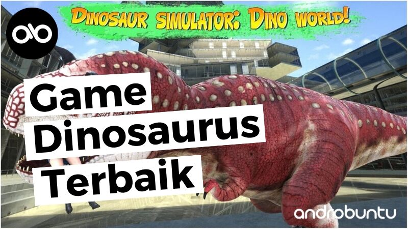 Game Dinosaurus Terbaik by Androbuntu