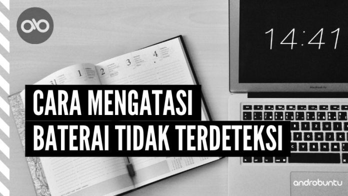 Cara Mengatasi Baterai Tidak Terdeteksi by Androbuntu Cara Mengatasi Baterai Tidak Terdeteksi by Androbuntu
