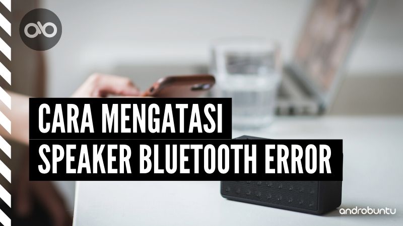 Cara Mengatasi Speaker Bluetooth Error Androbuntu 1