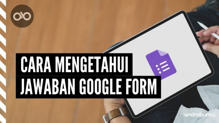 Cara Mengetahui Jawaban di Google Form - Androbuntu