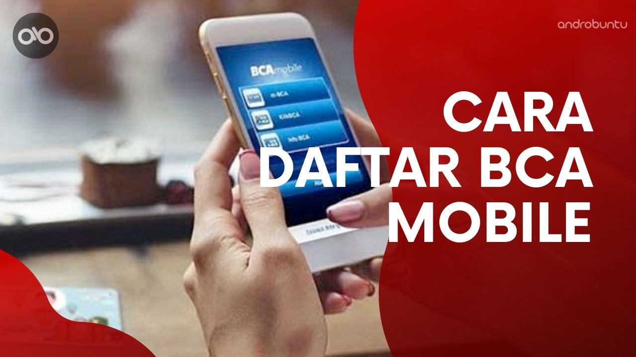 6 Cara Daftar BCA Mobile Lewat HP Untuk Rekening Baru - Androbuntu