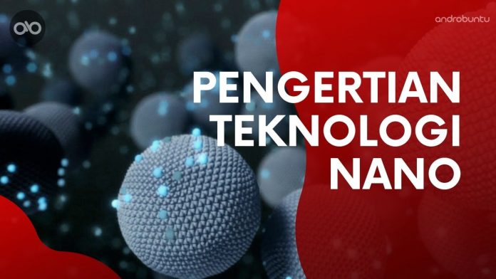 Pengertian Teknologi Nano dan Fungsinya by Androbuntu