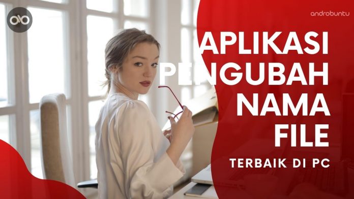 Aplikasi Pengubah Nama File Terbaik di PC by Androbuntu Aplikasi Pengubah Nama File Terbaik di PC by Androbuntu