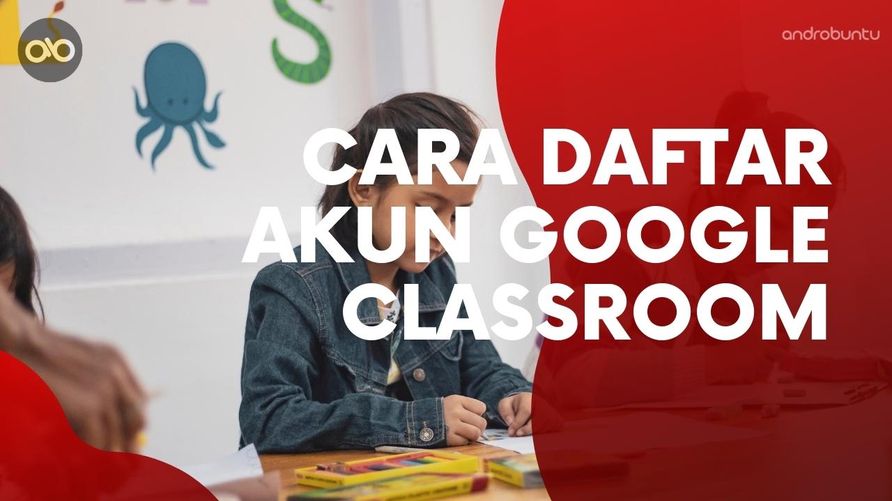 Cara Daftar Akun di Google Classroom by Androbuntu