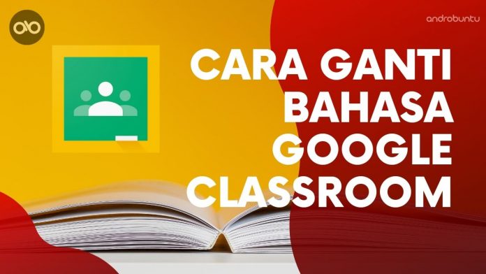 Cara Ganti Bahasa Google Classroom by Androbuntu