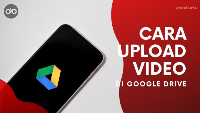 Cara Upload Video Ke Google Drive (Android, PC) - Androbuntu