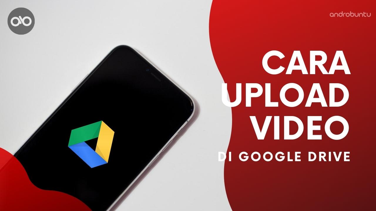 Cara Upload Video ke Google Drive by Androbuntu