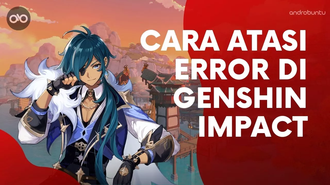 Cara Mengatasi Genshin Impact Error by Androbuntu