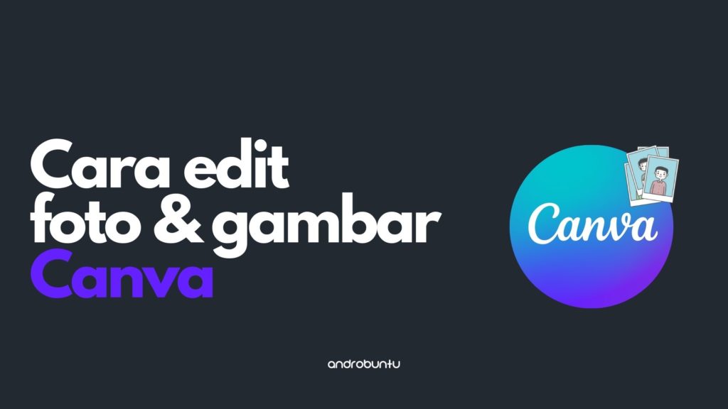 Cara Edit Foto dan Gambar di Canva Androbuntu